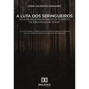 A luta dos seringueiros do Acre pela preservação da floresta ou pela posse da terra?-Português