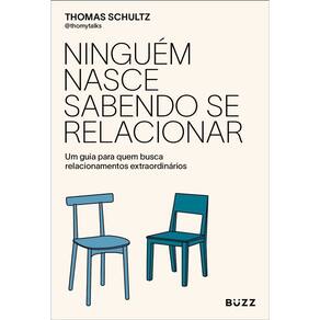 Ninguém Nasce Sabendo Se Relacionar - Um Guia Para Quem Busca Relacionamentos Extraordinários