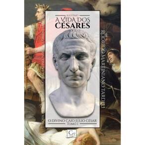 A Vida Dos Césares: O Divino Caio Júlio César - Tomo 1