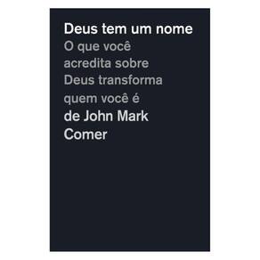 Deus Tem Um Nome: O Que Você Acredita Sobre Deus Transforma Quem Você É