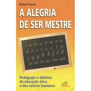 a Alegria De Ser Mestre - Pedagogia e Didática Da Educação Ética e Dos Valores Humanos