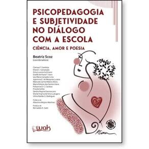 Psicopedagogia e Subjetividade no Diálogo com a Escola - Ciência, amor e poesia