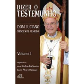 Dizer o Testemunho - Vol. i - Dom Luciano Mendes De Almeida