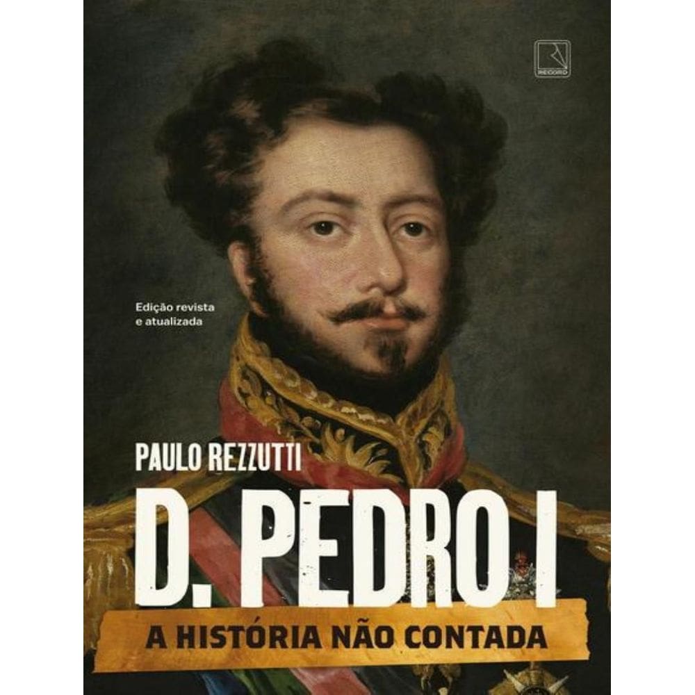 D. Pedro I - A História Não Contada