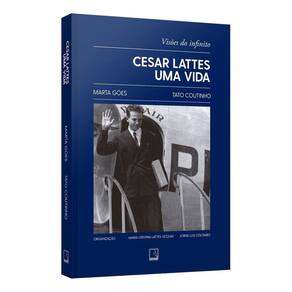 Cesar Lattes - Uma Vida - Visões do Infinito