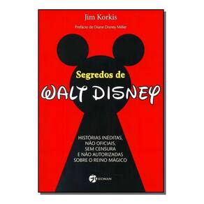 Segredos De Walt Disney - Histórias Inéditas, Não Oficiais, Sem Censura e Não Autorizadas Sobre o Re