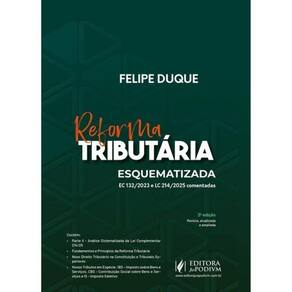 Reforma Tributária Esquematizada - Ec 132/2023 E Lc 214/2025 Comentadas - 2025