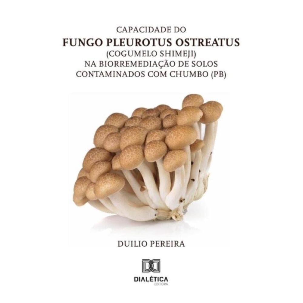 Capacidade Do Fungo Pleurotus Ostreatus (Cogumelo Shimeji) Na Biorremediação De Solos Contaminados C