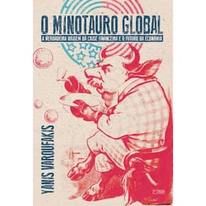 O Minotauro Global - A verdadeira origem da crise financeira e o futuro da economia