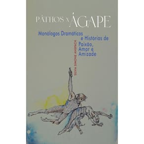Páthos x Ágape: Monólogos Dramáticos e Histórias de Paixão, Amor e Amizade