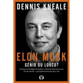 Elon Musk: Gênio Ou Louco?: Conheça As Estratégias De Negócio E Liderança Do Homem Mais Rico Do Mundo – E Que Podem Funcionar Para Você.