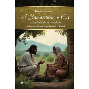 A samaritana e eu: A ausência da paternidade, o divórcio e o encontro com Jesus