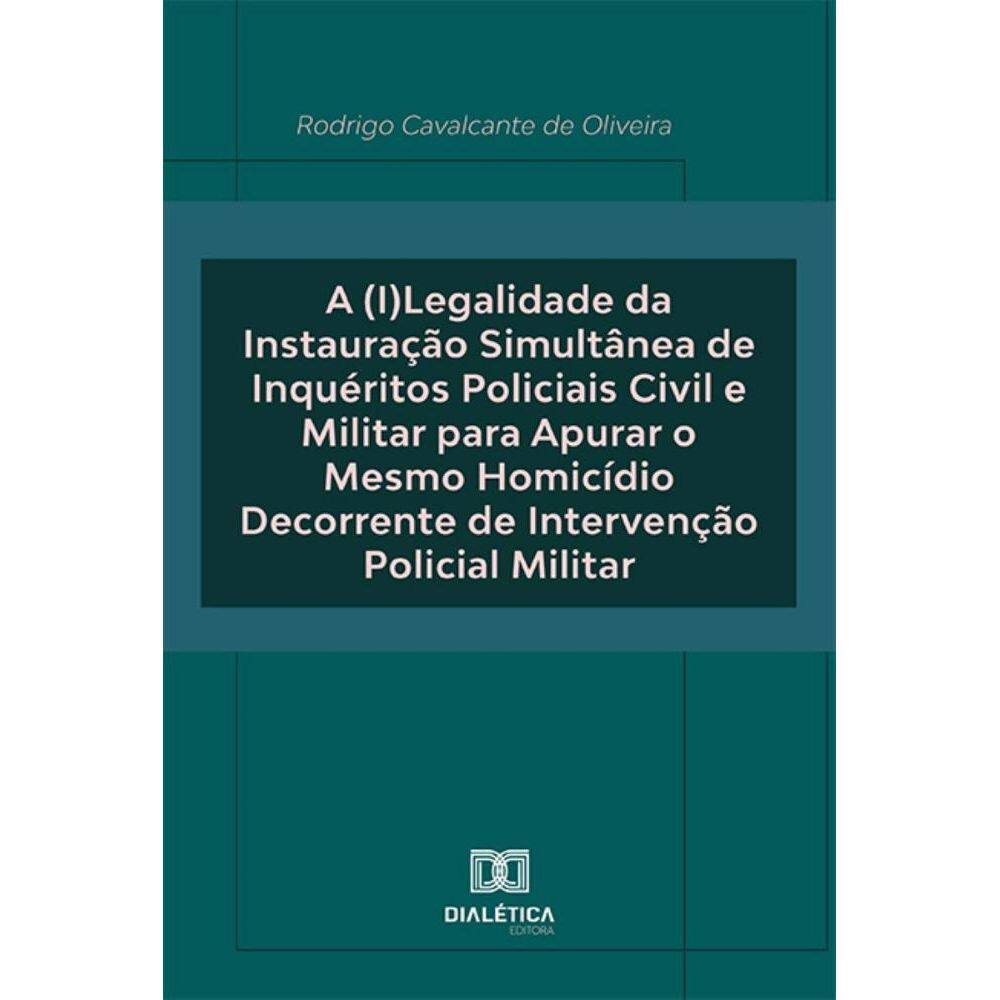 A (I)Legalidade da Instauração Simultânea de Inquéritos Policiais Civil e Militar para Apurar o Mesmo Homicídio Decorrente de Intervenção Policial Mi