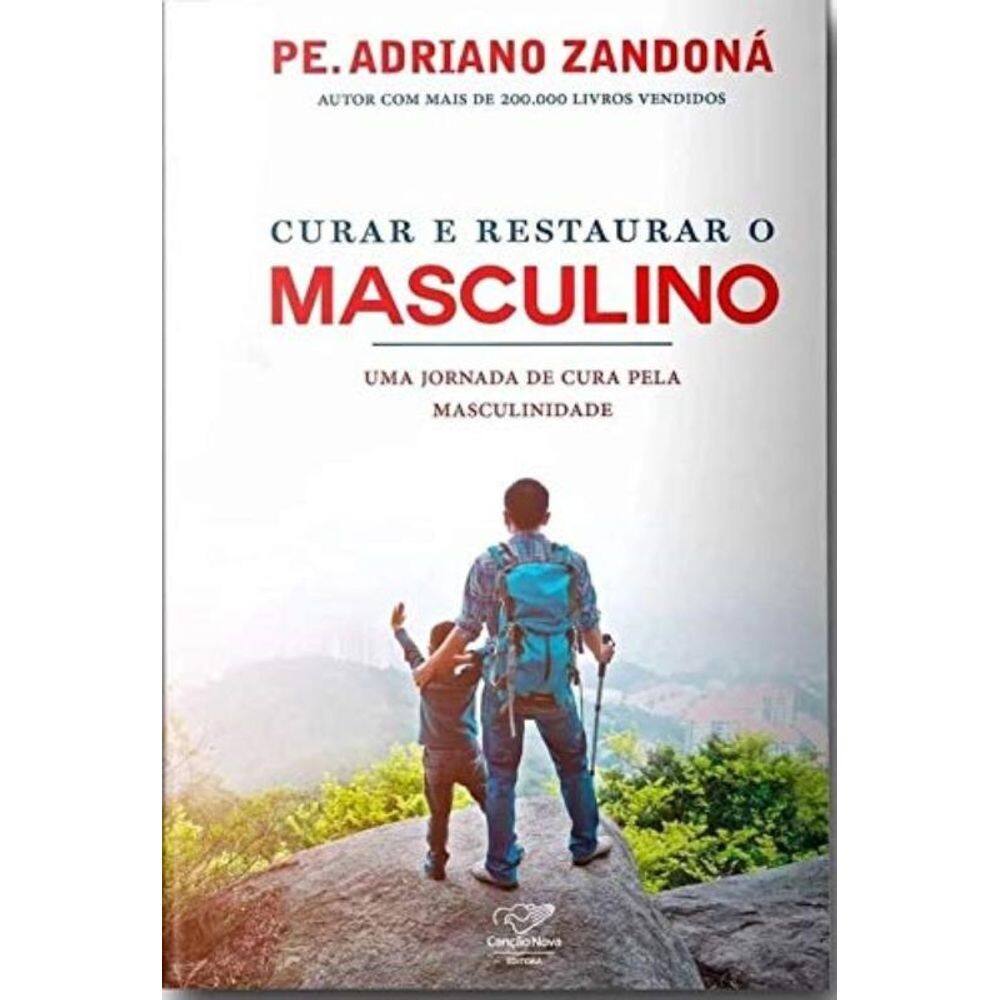Curar E Restaurar O Masculino : Uma Jornada Pela Cura Da Masculinidade