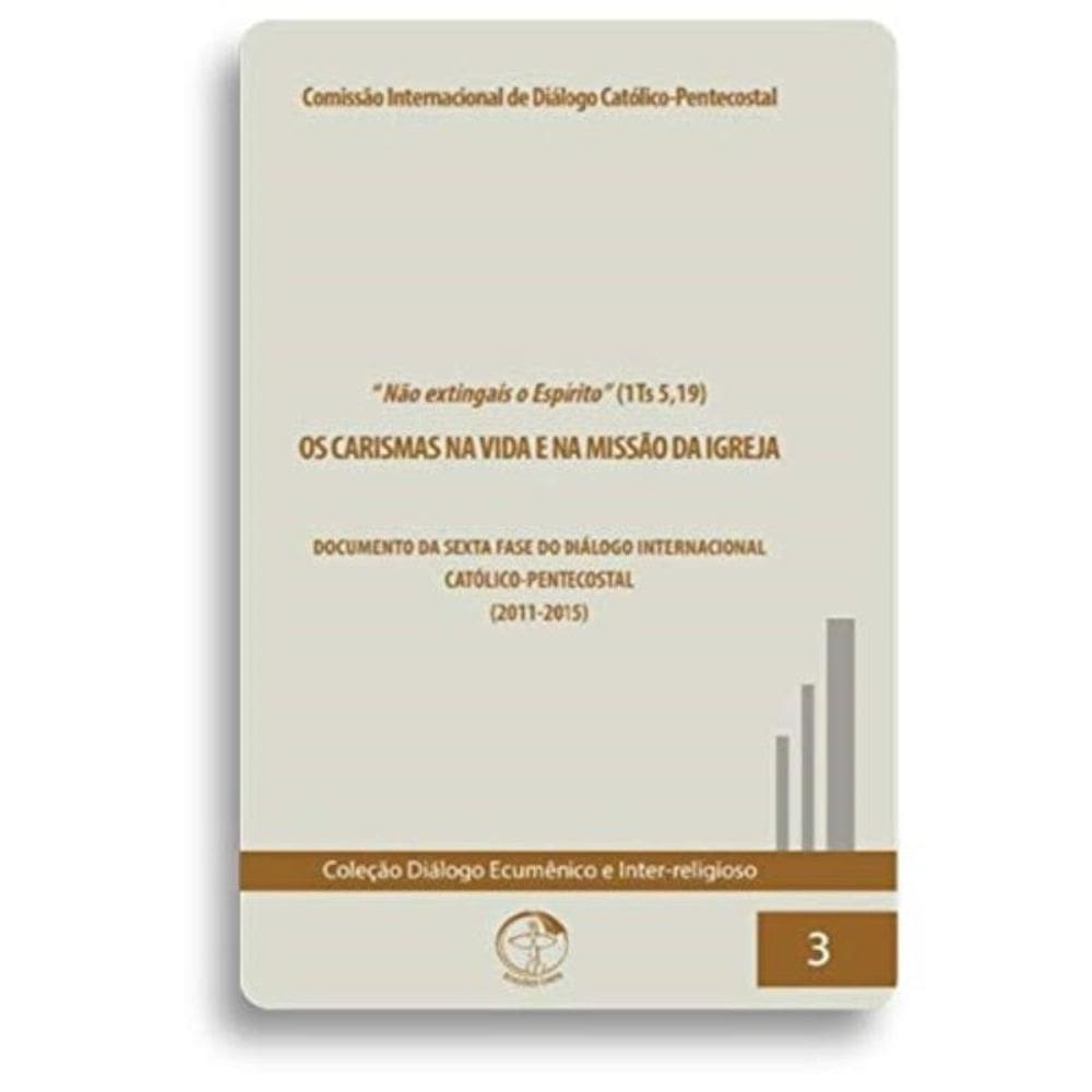 Os Carismas Na Vida E Na Missão Da Igreja - Coleção Diálogo Ecumênico E Inter-Religioso Vol. 3