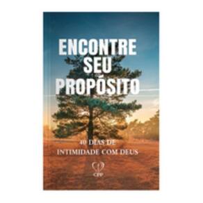 Encontre seu propósito: 40 dias de intimidade com Deus