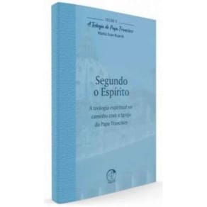 Teologia Do Papa Francisco, A - Volume 11 - Segundo O Espírito