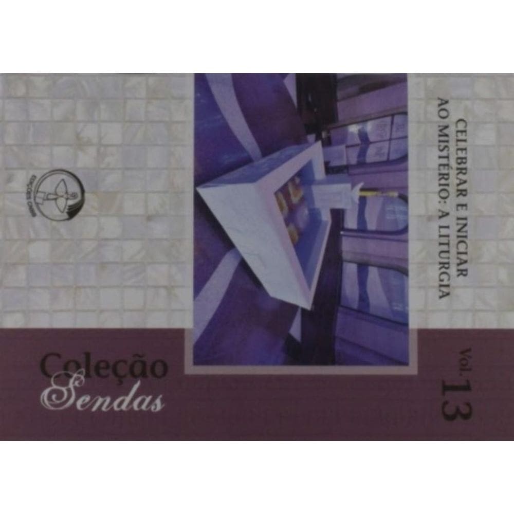 Celebrar E Iniciar Ao Mistério: A Liturgia Coleção Sendas Volume 13