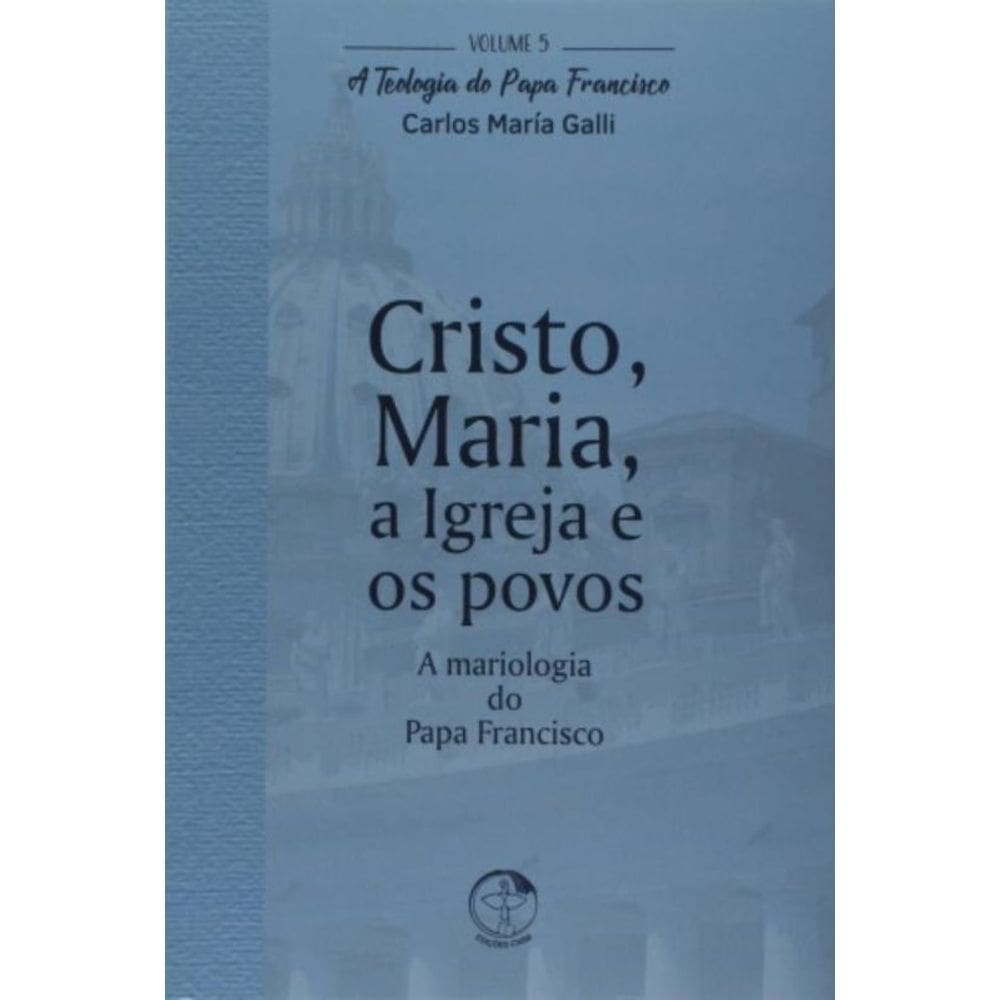Teologia Do Papa Francisco, A - Volume 5 - Cristo Maria A Igreja E Os Povos