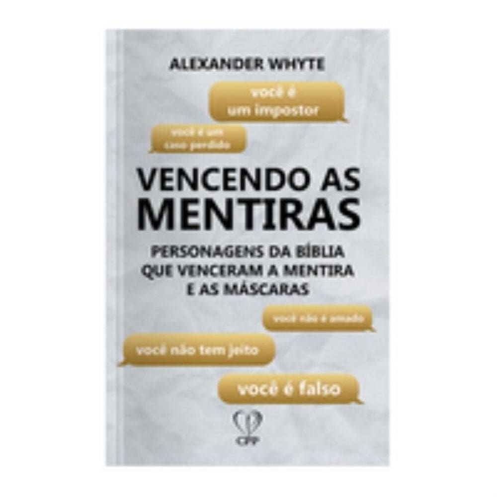 Vencendo as mentiras: personagens da bíblia que venceram as mentiras e as máscaras