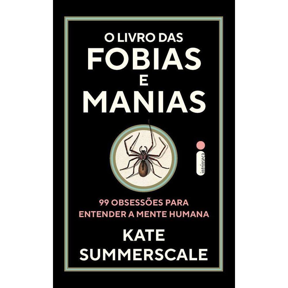 O Livro Das Fobias e Manias - 99 Obsessões Para Entender a Mente Humana