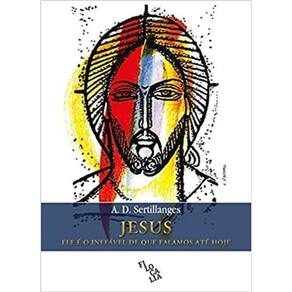 Jesus – Ele É O Inefável De Que Falamos Até Hoje