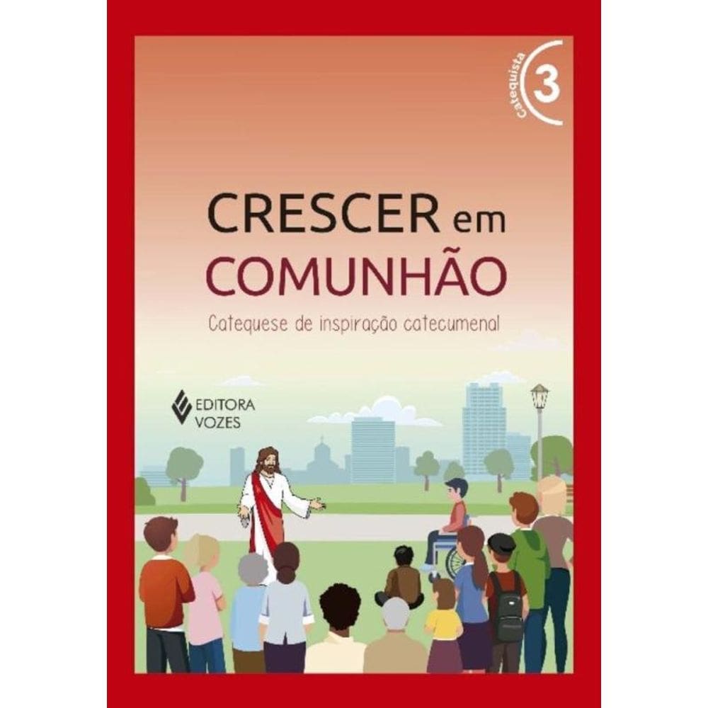 Crescer Em Comunhão - Vol. 03 Catequista - Versão 2021 - Catequese De Inspiração Catecumenal