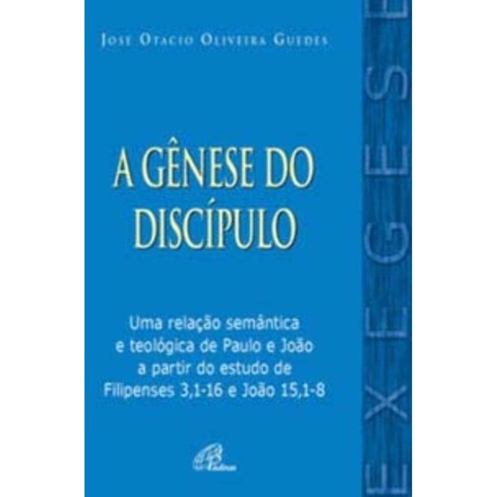 a Gênese Do Discípulo - Uma Relação Semântica e Teológica De Paulo e João a Partir Do Estudo De Fili