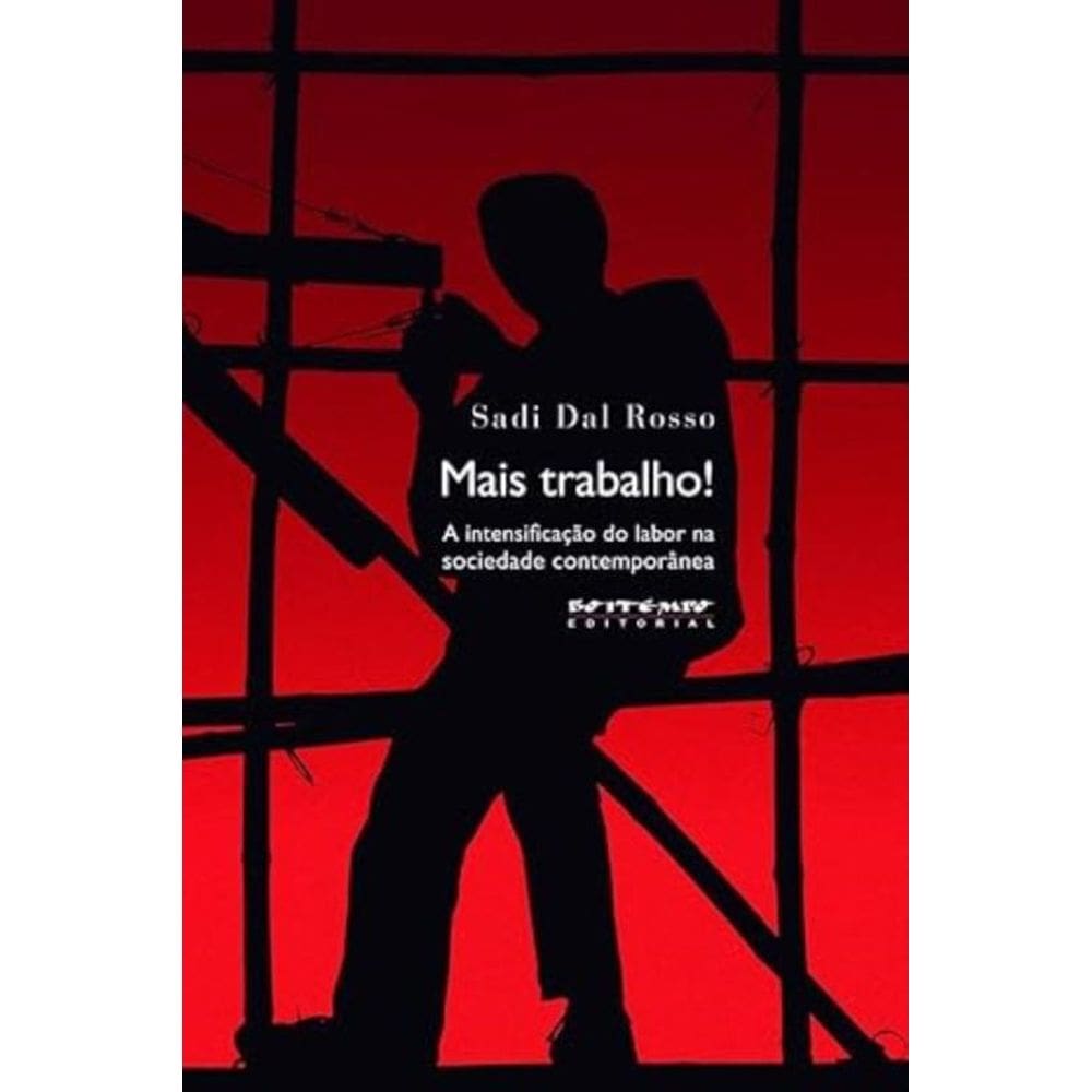 Mais Trabalho! - A Intensificação do Labor na Sociedade Contemporânea