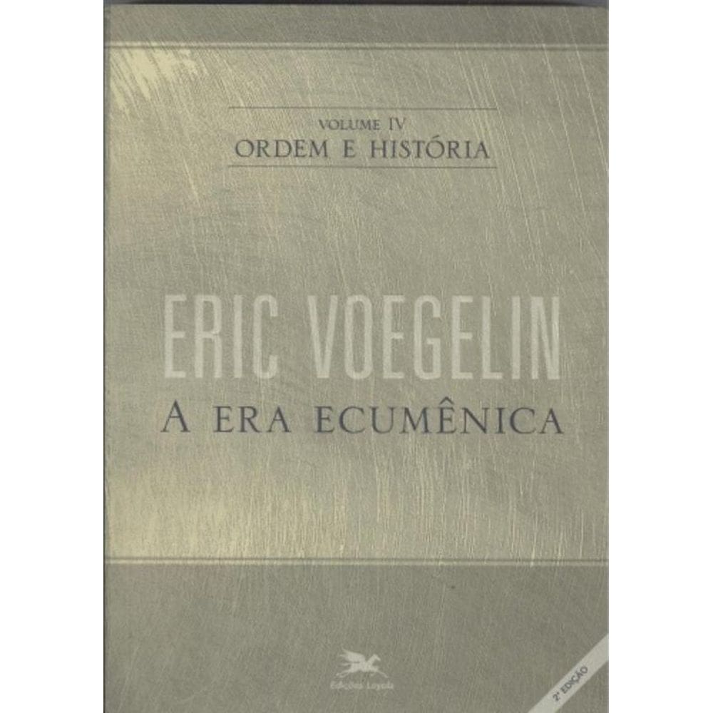 Ordem E História - Volume Iv: A Era Ecumênica - Vol. 4