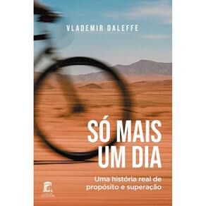 Só Mais Um Dia: Uma história real de propósito e superação