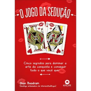O jogo da sedução: Cinco segredos para dominar a arte da conquista e conseguir tudo o que você quer