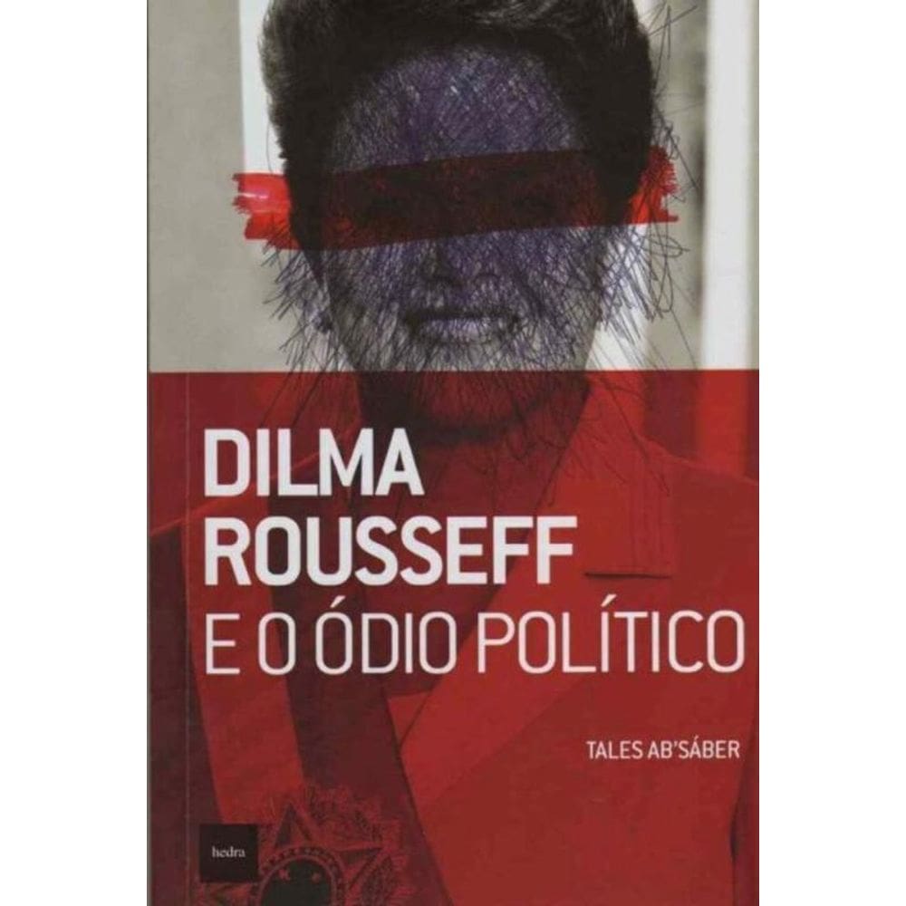 Dilma Rousseff e o Ódio Político