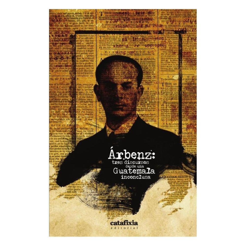 Árbenz: tres discursos desde una Guatemala inconclusa - Espanhol