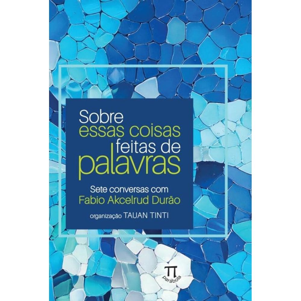Sobre essas coisas feitas de palavras Sete conversas com Fabio Akcelrud Durão