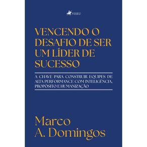 Vencendo o desafio de ser um líder de sucesso: A chave para construir equipes de alta performance com inteligência, propósito e humanização