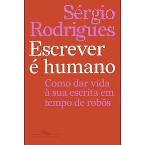 Escrever é humano: Como dar vida à sua escrita em tempo de robôs