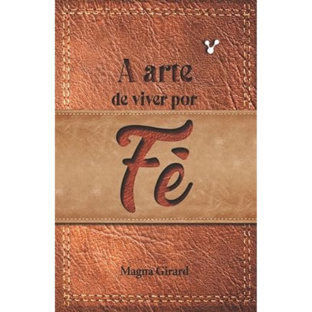 A Arte de Viver por Fé - Magna Girard