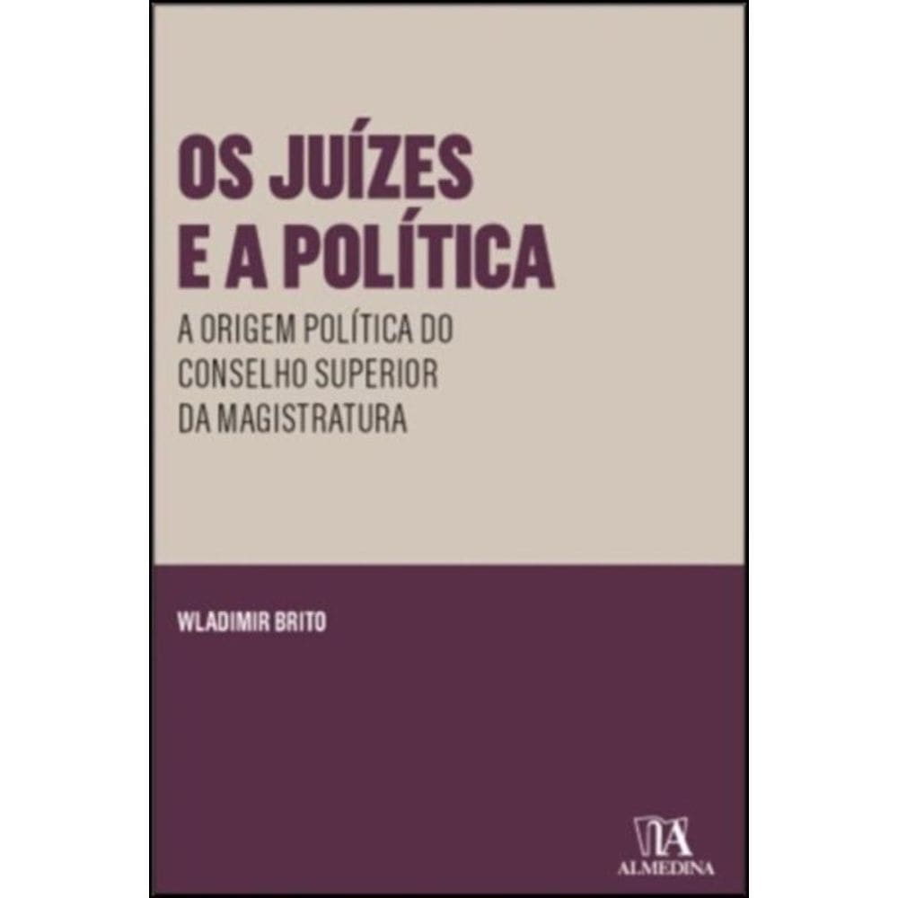 Os Juízes E A Política - A Origem Política Do Conselho Superior Da Magistratura