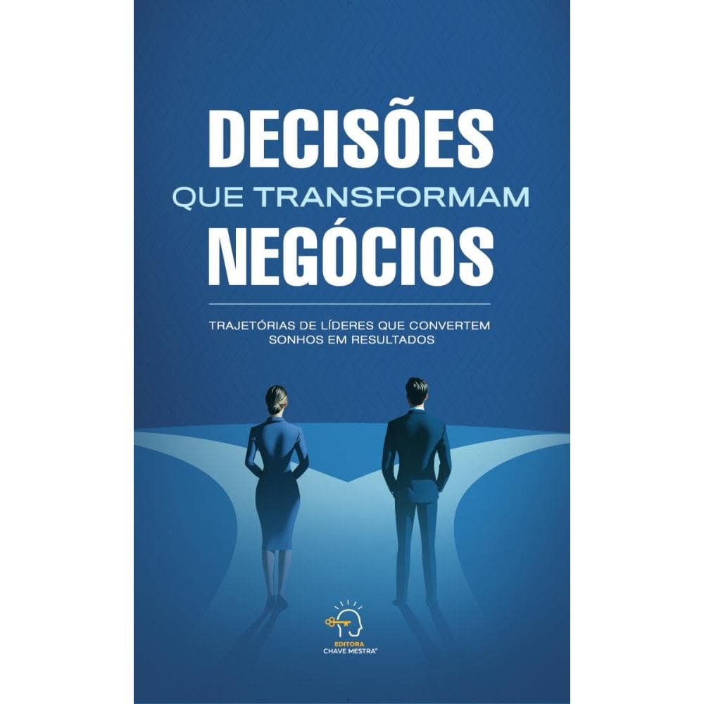 Decisões que transformam ne: góciostrajetórias de líderes que transformaram sonhos em resultados