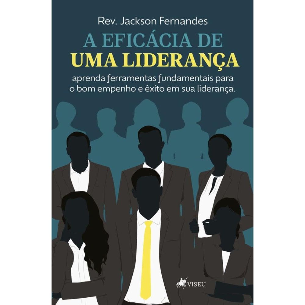 A eficácia de uma liderança: aprenda ferramentas fundamentais para o bom empenho e êxito em sua liderança