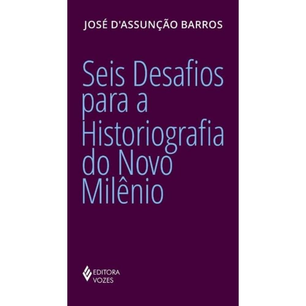 Seis Desafios Para a Historiografia do Novo Milênio