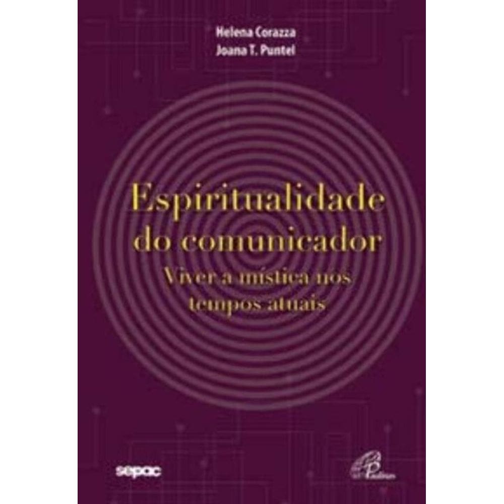 Espiritualidade Do Comunicador - Viver a Mística Nos Tempos Atuais
