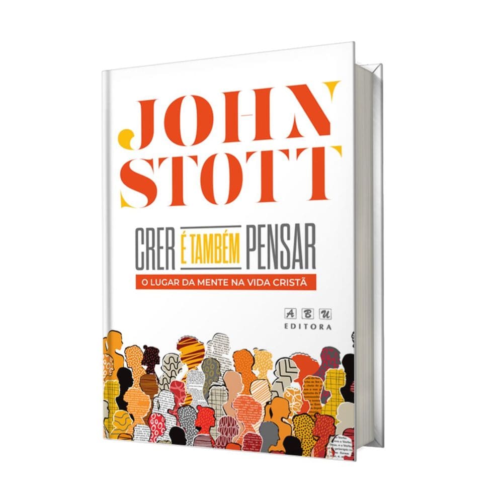 Livro Crer E Tambem Pensar, O Lugar Da Mente Na Vida Crista John Stott Edição 2025 Comemorativa