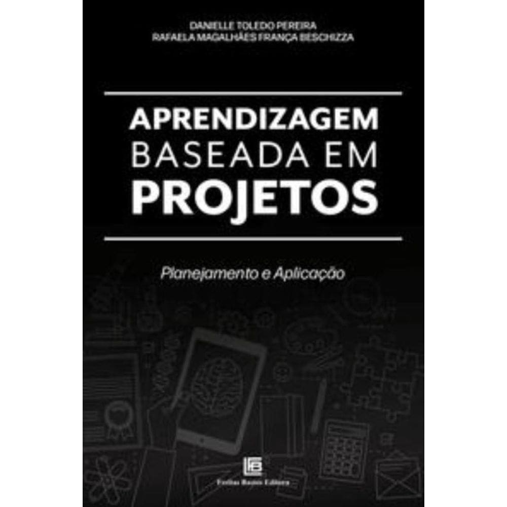 Aprendizagem Baseada Em Projetos - Planejamento E Aplicação