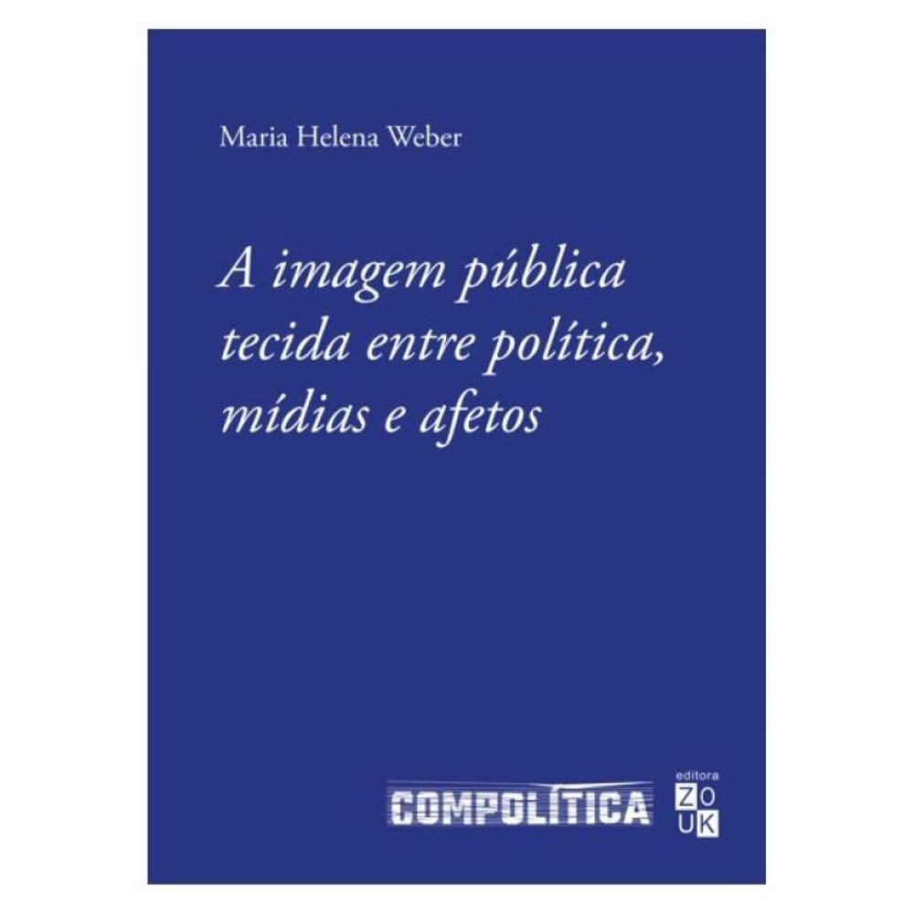 A Imagem Pública Tecida Entre Política, Mídias E Afetos