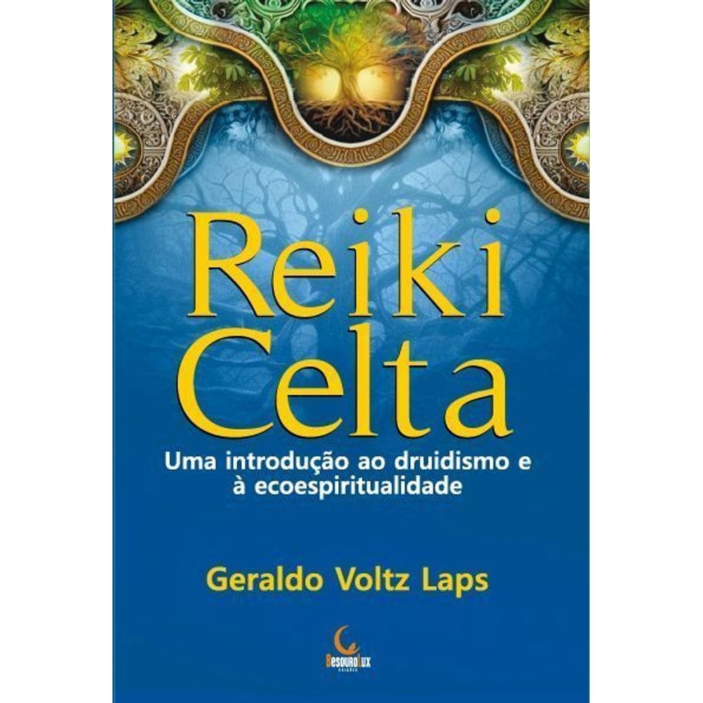 Reiki Celta - Uma Introdução Ao Druidismo e à Ecoespiritualidade