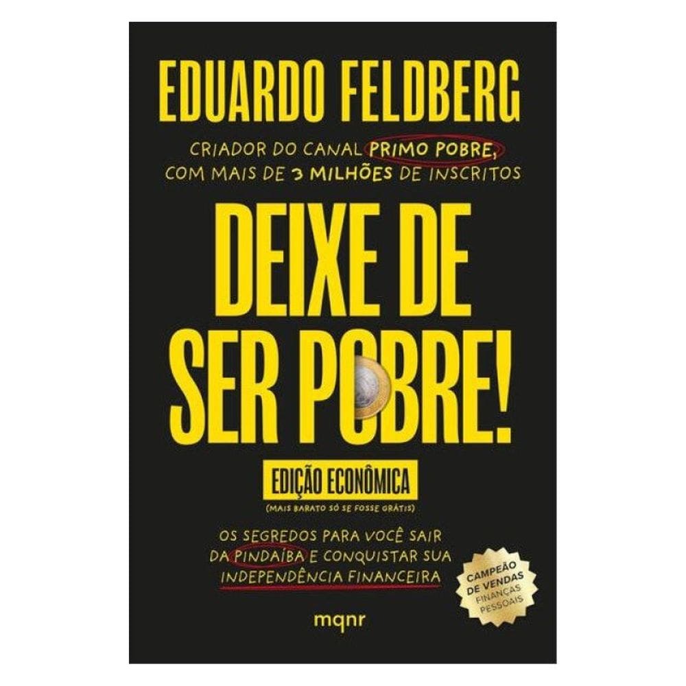 Deixe De Ser Pobre - Os Segredos Para Você Sair Da Pindaíba E Conquistar Sua Independência Financeir