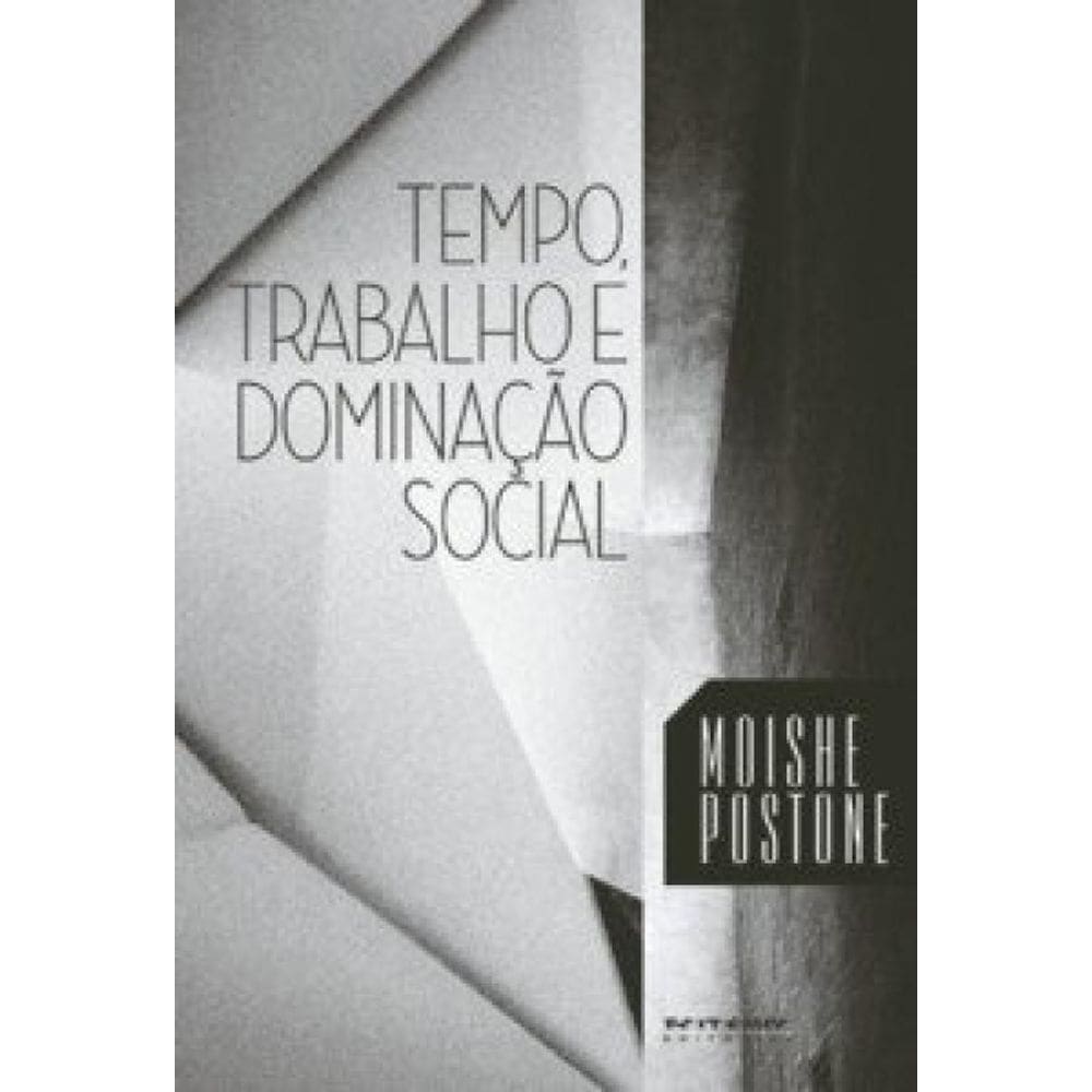 Tempo, Trabalho E Dominação Social: Uma Reinterpretação Da Teoria Crítica De Marx