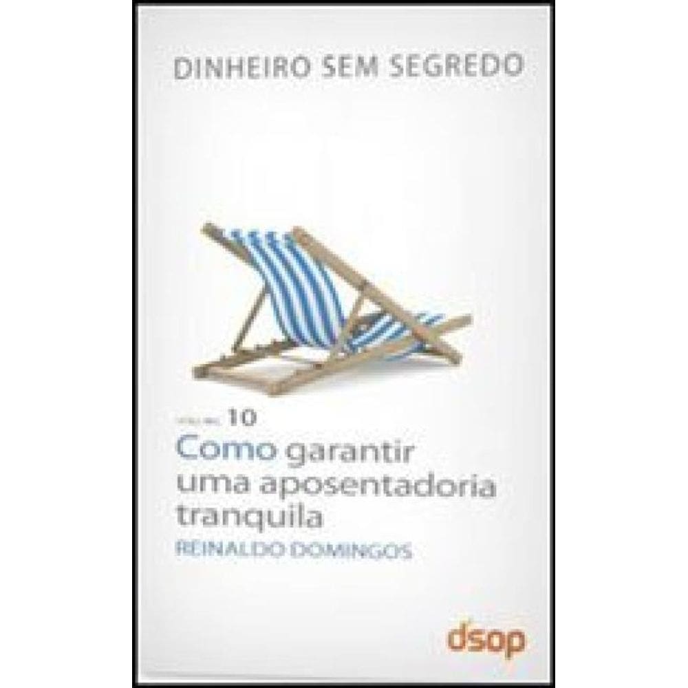 Como Conseguir Uma Aposentadoria Tranquila - Vol.10 - Coleçao Dinheiro Sem Segredo